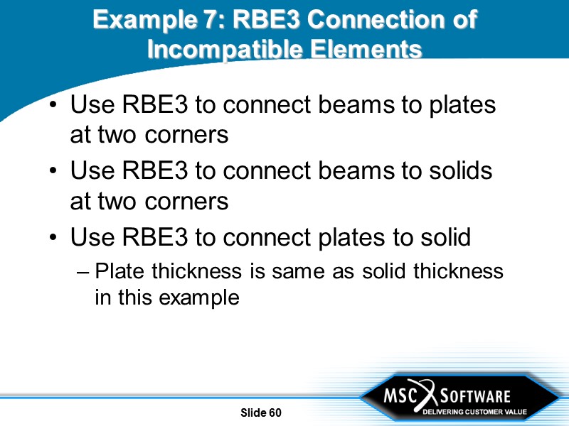 Slide 60 Example 7: RBE3 Connection of Incompatible Elements Use RBE3 to connect beams